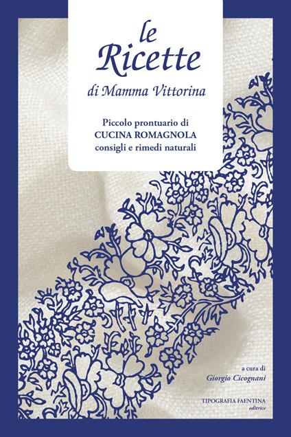 Le ricette di Mamma Vittorina. Piccolo prontuario di cucina romagnola consigli e rimedi naturali - copertina
