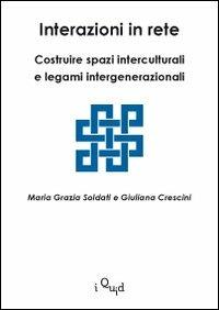 Interazioni in rete. Costruire spazi interculturali e legami intergenerazionali - Maria Grazia Soldati,Giuliana Crescini - copertina