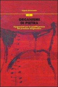 Organismi di pietra. Argomenti per la qualificazione del processo diagnostico - Angela Moschella - copertina