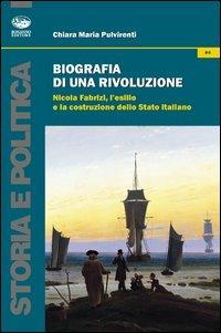 Biografia di una rivoluzione. Nicola Fabrizi, l'esilio e la costruzione dello Stato italiano - Chiara Maria Pulvirenti - copertina