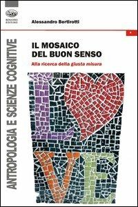 Il mosaico del buon senso. Alla ricerca della giusta misura - Alessandro Bertirotti - copertina