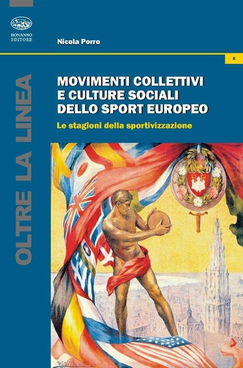 Movimenti collettivi e culture sociali dello sport europeo. Le stagioni della sportivazione - Nicola Rinaldo Porro - copertina
