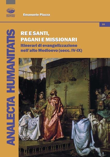 Re e santi, pagani e missionari. Itinerari di evangelizzazione nell'alto Medioevo (secc. IV-IX) - Emanuele Piazza - copertina