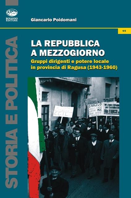 La Repubblica a Mezzogiorno. Gruppi dirigenti e potere locale in provincia di Ragusa (1953-1960) - Giancarlo Poidomani - copertina