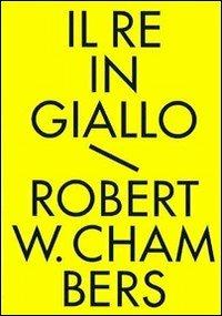 Il re in giallo e altri racconti. Tutti i racconti fantastici - Robert William Chambers - copertina