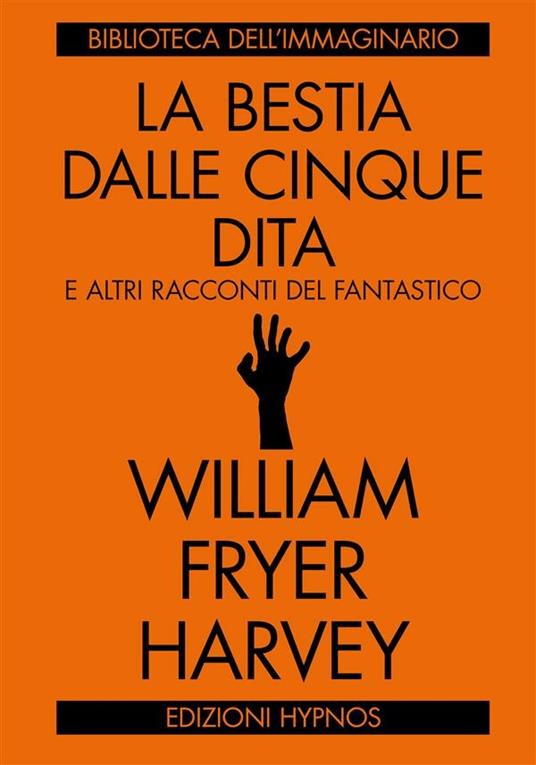 La bestia dalle cinque dita e altri racconti del fantastico - William Fryer Harvey,Francesco Lato - ebook