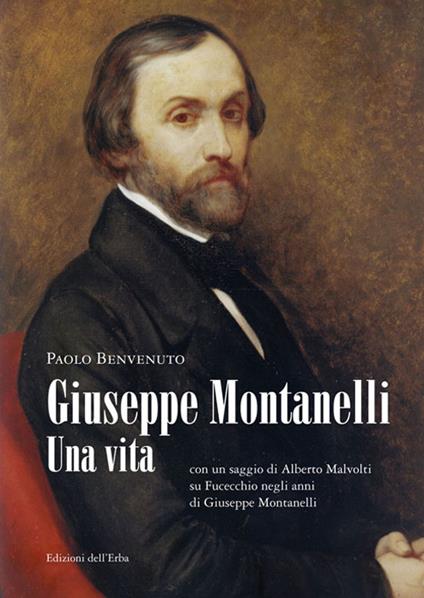 Giuseppe Montanelli. Una vita (con un saggio di Alberto Malvolti su Fucecchio negli anni di Giuseppe Montanelli) - Paolo Benvenuto - copertina