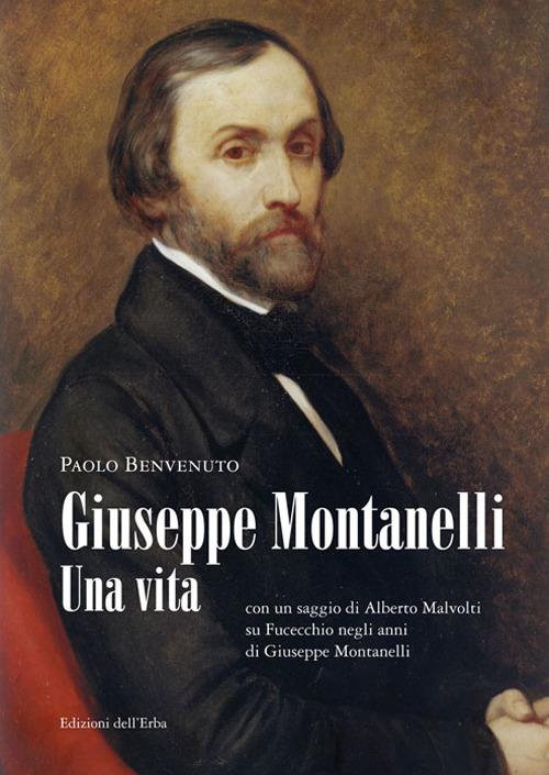 Giuseppe Montanelli. Una vita (con un saggio di Alberto Malvolti su Fucecchio negli anni di Giuseppe Montanelli) - Paolo Benvenuto - copertina