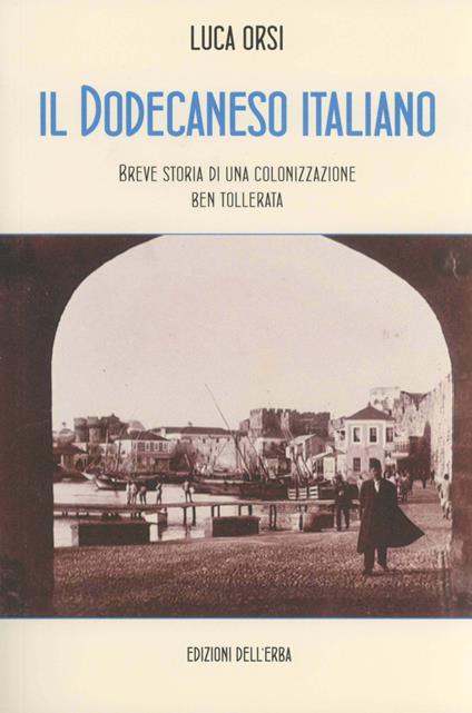 Il Dodecaneso italiano. Breve storia di una colonizzazione ben tollerata - Luca Orsi - copertina