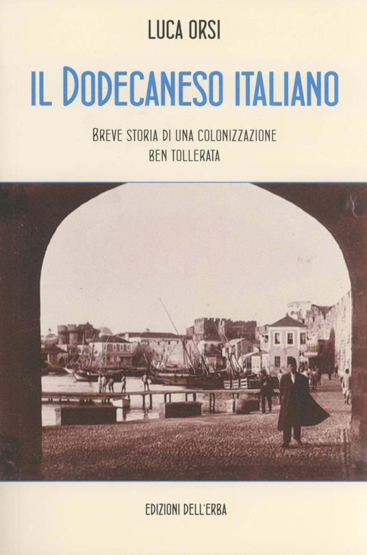 Il Dodecaneso italiano. Breve storia di una colonizzazione ben tollerata - Luca Orsi - copertina