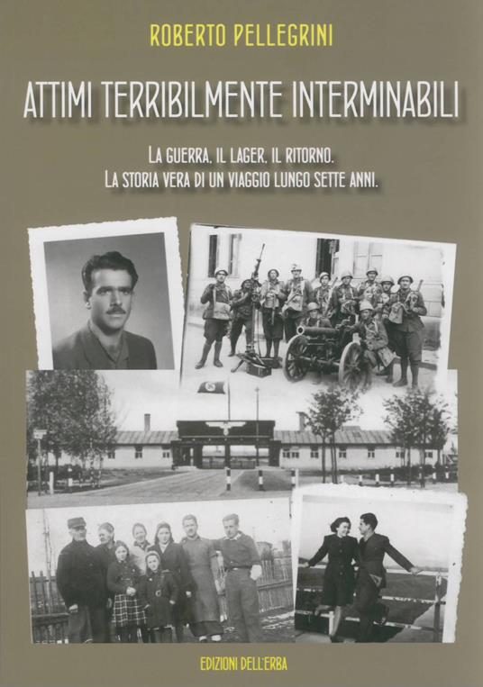 Attimi terribilmente interminabili. La guerra, il lager, il ritorno. La storia vera di un viaggio lungo sette anni - Roberto Pellegrini - copertina