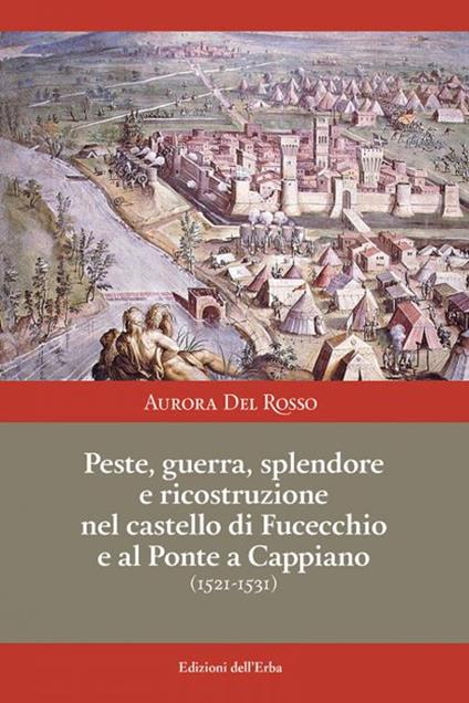 Peste, guerra, splendore e ricostruzione nel castello di Fucecchio e al Ponte a Cappiano (1521-1531) - Aurora Del Rosso - copertina