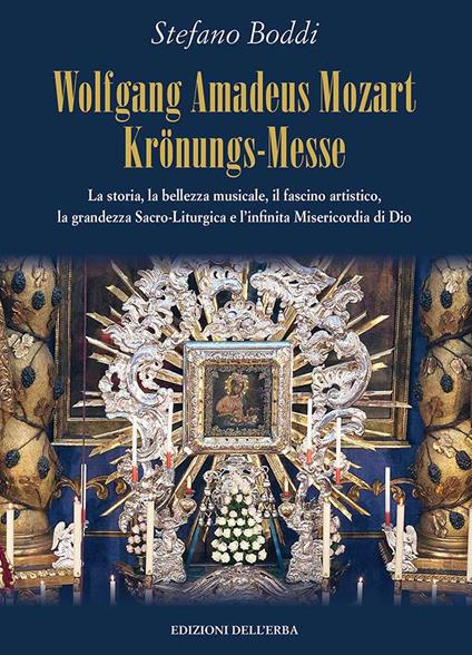 Wolfgang Amadeus Mozart Krönungs-Messe. La storia, la bellezza musicale, il fascino artistico, la grandezza sacro-liturgica e l'infinita misericordia di Dio - Stefano Boddi - copertina
