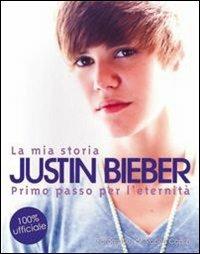 La mia storia. Justin Bieber. Primo passo verso l'eternità - copertina