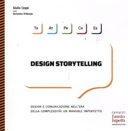 Design storytelling. Design e comunicazione nell'era della complessità: un manuale imperfetto - Giulio Ceppi,Domenico D'Alessio - copertina