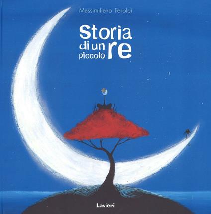 Storia di un piccolo re. Ediz. a colori - Massimiliano Feroldi - copertina