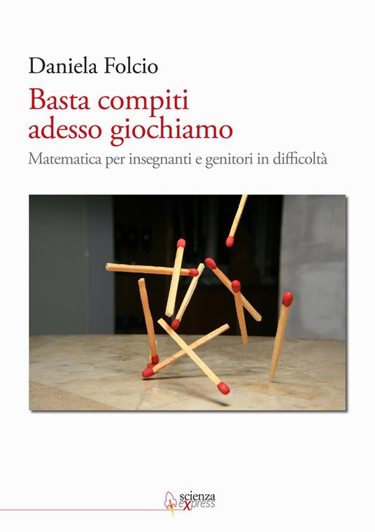 Basta compiti adesso giochiamo. Matematica per insegnanti e genitori in difficoltà - Daniela Folcio - copertina
