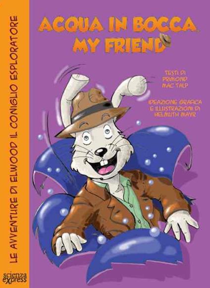 Acqua in bocca, my friend. Le avventure di Elwood il coniglio esploratore - Primond Mac Talp,Helmuth Mayr - copertina