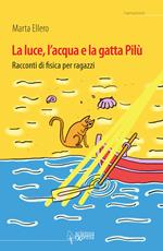 La luce, l'acqua e la gatta Pilù. Racconti di fisica per ragazzi