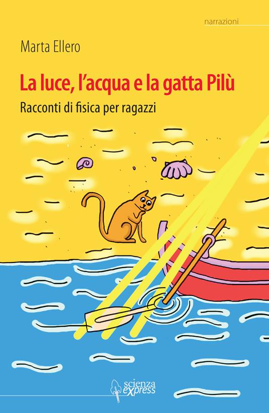 La luce, l'acqua e la gatta Pilù. Racconti di fisica per ragazzi - Marta Ellero - copertina