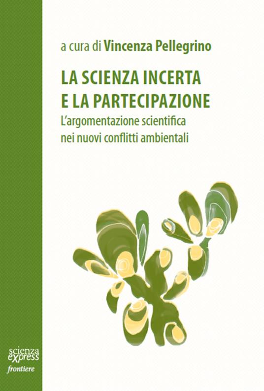 La scienza incerta e la partecipazione. L'argomentazione scientifica nei nuovi conflitti ambientali - copertina