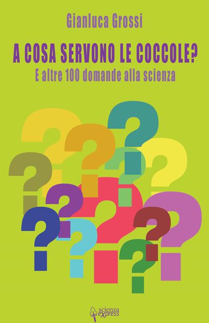 A cosa servono le coccole? E altre 100 domande alla scienza - Gianluca Grossi - copertina