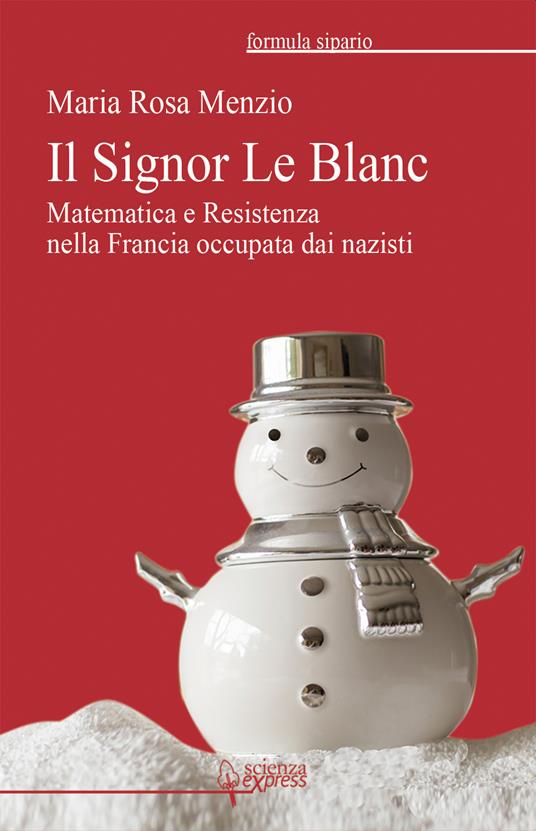 Il Signor Le Blanc. Matematica e Resistenza nella Francia occupata dai nazisti - Maria Rosa Menzio - copertina