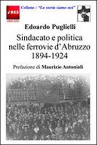 Sindacato e politica nelle ferrovie d'Abruzzo (1894-1924) - Edoardo Puglielli - copertina