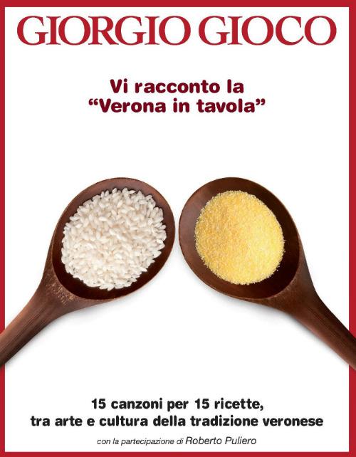 Vi racconto la «Verona in tavola». 15 canzoni per 15 ricette, tra arte e cultura della tradizione veronese. Con CD Audio - Giorgio Gioco - copertina