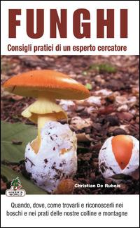 Funghi. Consigli pratici di un esperto cercatore - Christian De Rubeis - copertina
