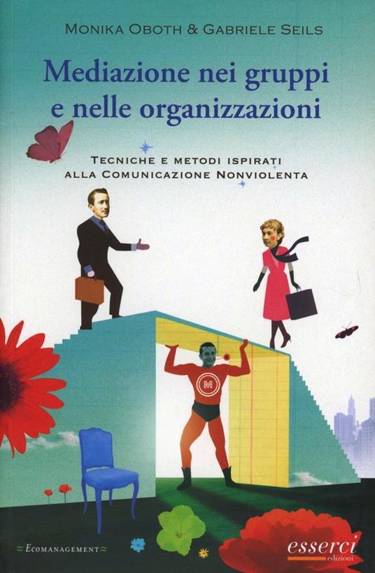 Mediazione nei gruppi e nelle organizzazioni. Tecniche e metodi ispirati alla Cnv - Monika Oboth,Gabriele Seils - copertina