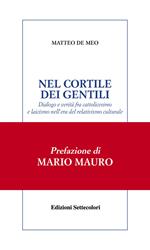 Nel cortile dei gentili. Dialogo e verità fra cattolicesimo e laicismo nell'era del relativismo culturale