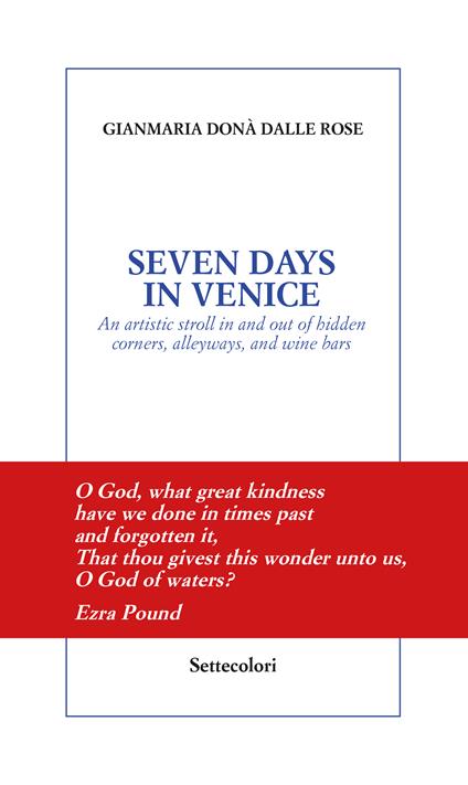 Seven days in Venice. An artistic stroll in and out of hidden corners, alleyways, and wine bars - Gianmaria Donà Dalle Rose - copertina