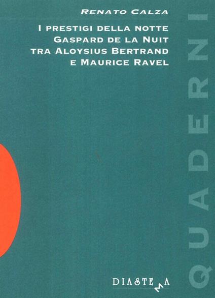 I prestigi della notte. Gaspard de la Nuit tra Aloysius Bertrand e Maurice Ravel - Renato Calza - copertina