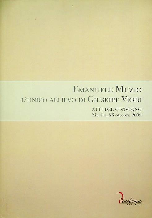 Emanuele Muzio. L'unico allievo di Giuseppe Verdi. Atti del Convegno (Zibello, 25 ottobre 2009)