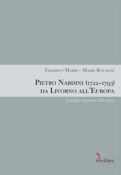 Pietro Nardini (1722-1793) da Livorno all'Europa. Catalogo tematico delle opere - Federico Marri,Marie Rouquié - copertina