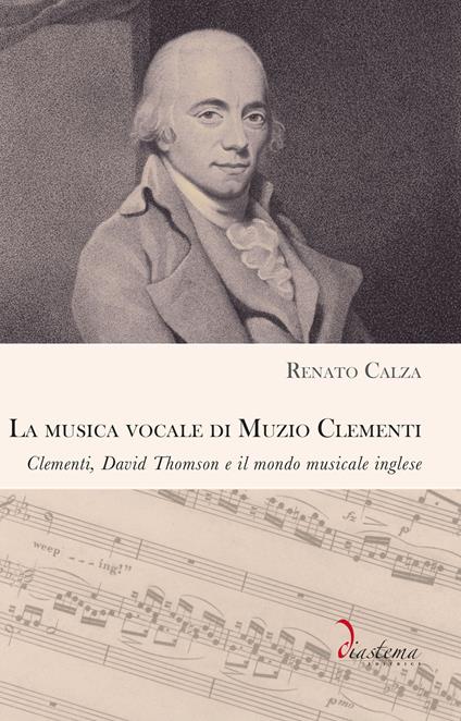 La musica vocale di Muzio Clementi. Clementi, David Thomson e il mondo musicale inglese - Renato Calza - copertina