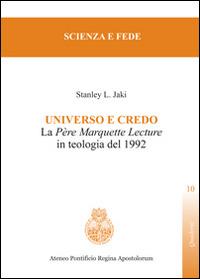 Universo e credo. La père Marquette lecture in teologia del 1992 - Stanley L. Jaky - copertina