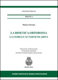 La bioetica ortodossa. La storia e la particolarità - Mariya Yarema - copertina