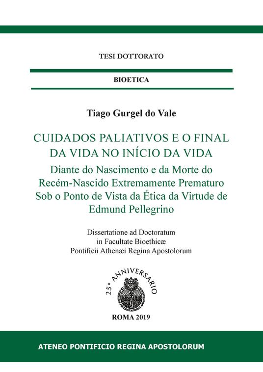 Cuidados paliativos e o final da vida no início da vida. Diante do nascimento e da morte do recém-nascido extremamente prematuro sob o ponto de vista da ética da virtude de edmund pellegrino - Tiago Gurgel do Vale - copertina