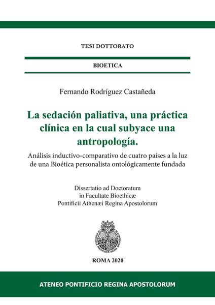La sedación paliativa, una práctica clínica en la cual subyace una antropología. Análisis inductivo-comparativo de cuatro países a la luz de una Bioética personalista ontológicamente fundada - Fernando Rodríguez Castañeda - copertina