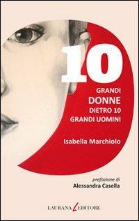 10 grandi donne dietro 10 grandi uomini - Isabella Marchiolo - copertina