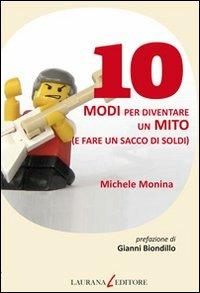 10 modi per diventare un mito (e fare un sacco di soldi) - Michele Monina - copertina