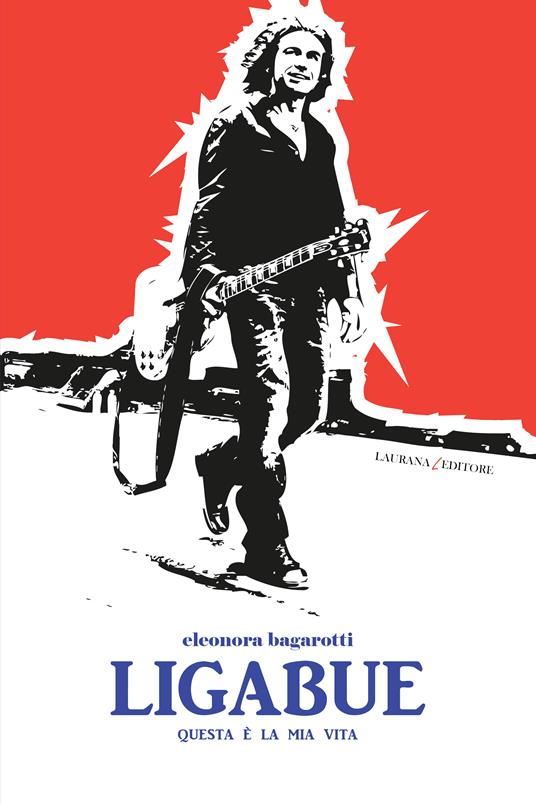 Ligabue. Questa è la mia vita - Eleonora Bagarotti - ebook