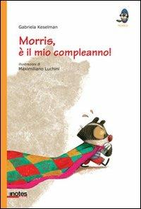 Morris, è il mio compleanno! Ediz. illustrata - Gabriela Keselman,Maximiliano Luchini - copertina