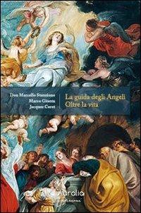 La guida degli angeli oltre la vita. Riflessioni sulla guida amorevole degli angeli, alla luce delle Sacre Scritture, della tradizione agiografica e della fede - Marcello Stanzione,Marco Gionta - copertina