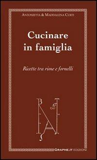 Cucinare in famiglia. Ricette tra rime e fornelli - M. Antonietta De Cecco Curti,Maddalena Curti - copertina