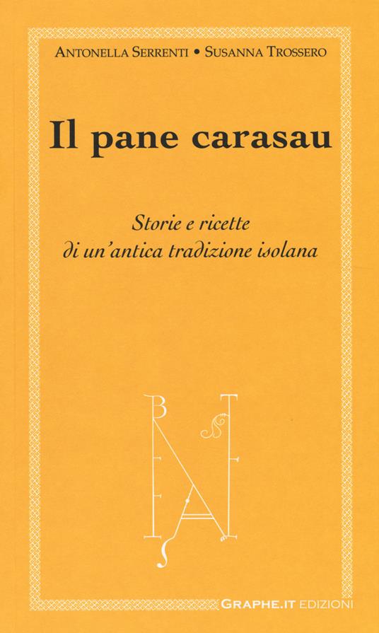 Il pane carasau. Storie e ricette di un'antica tradizione isolana - Antonella Serrenti,Susanna Trossero - copertina