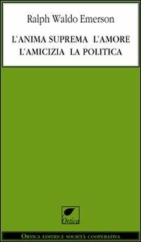 L' anima suprema, l'amore, l'amicizia, la politica - Ralph Waldo Emerson - copertina