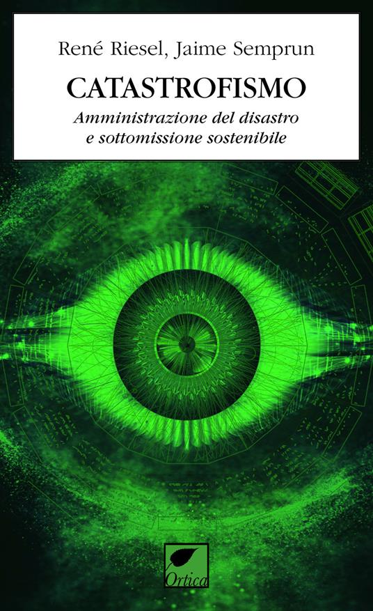 Catastrofismo. Amministrazione del disastro e sottomissione sostenibile - René Riesel,Jaime Semprun - copertina